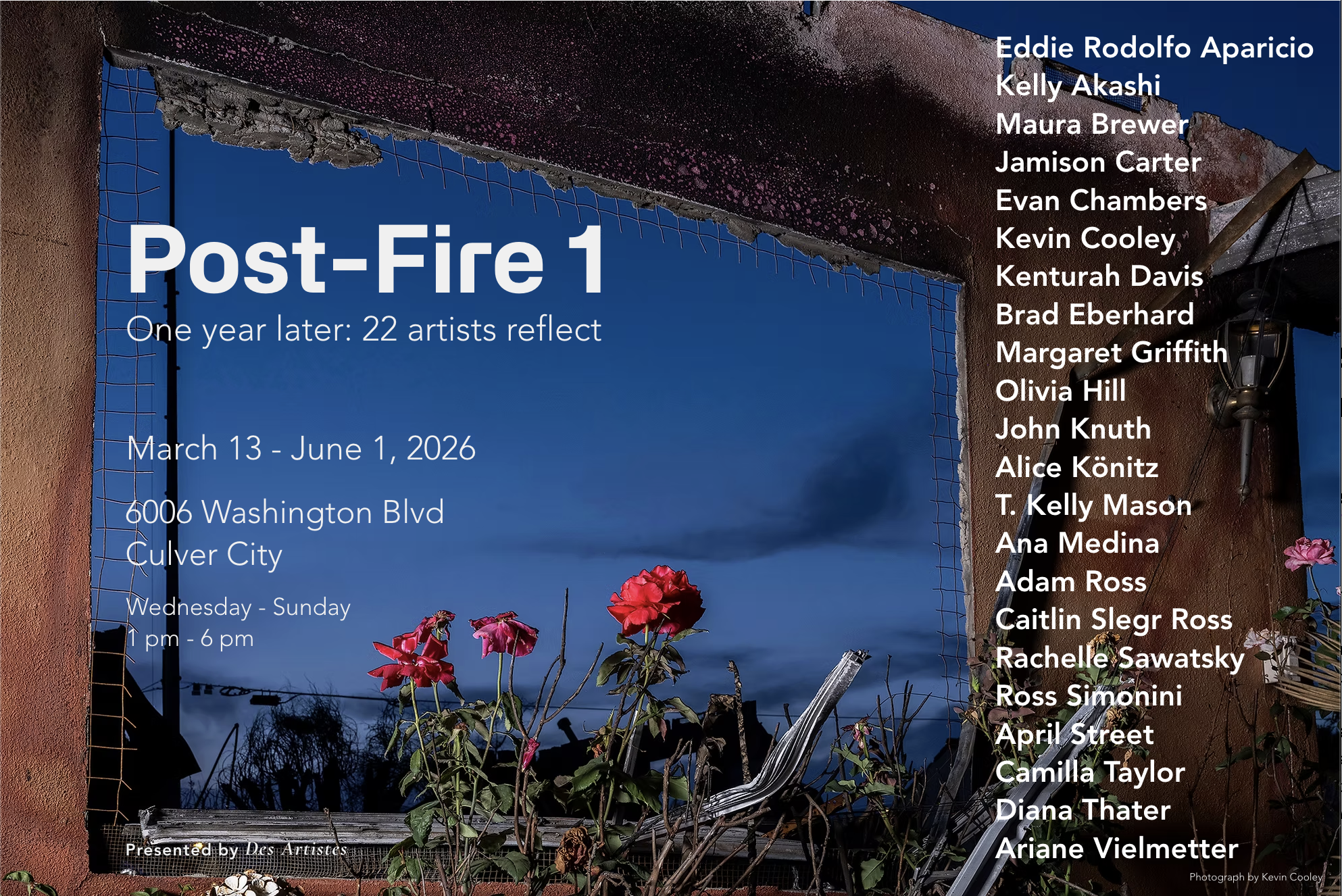 Image of the burnt remains of a house frame with fire damaged flowers with the names of the artists who will be featured at Des Artistes Post-Fire-1 and the dates and location of the show
